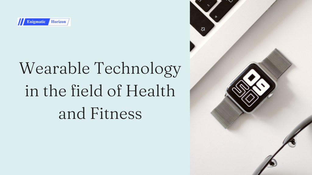 Wearable Technology in the field of Health and Fitness Enigmatic Horizon