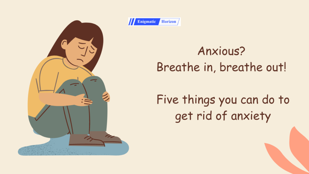 Anxious? Breathe in, breathe out! Five things that you can do to get ...