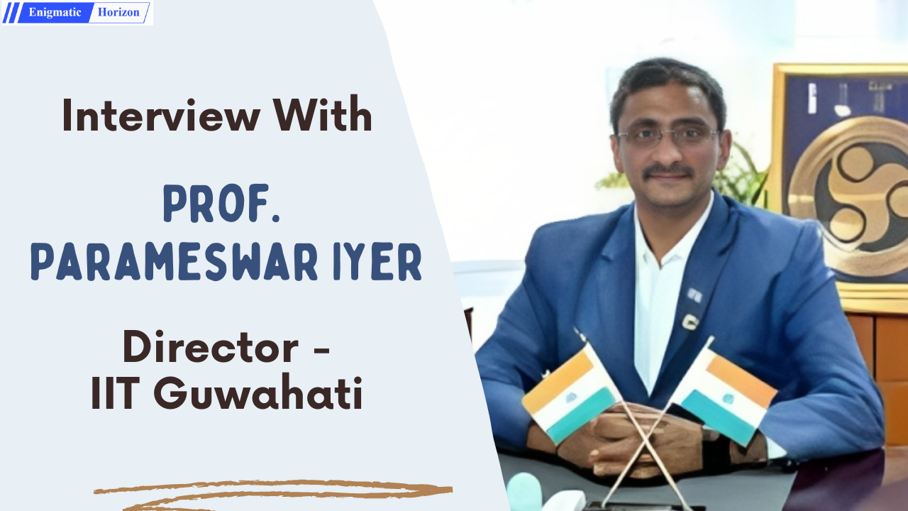 In Conversation With Professor Parameswar Iyer- Director, IIT Guwahati ...