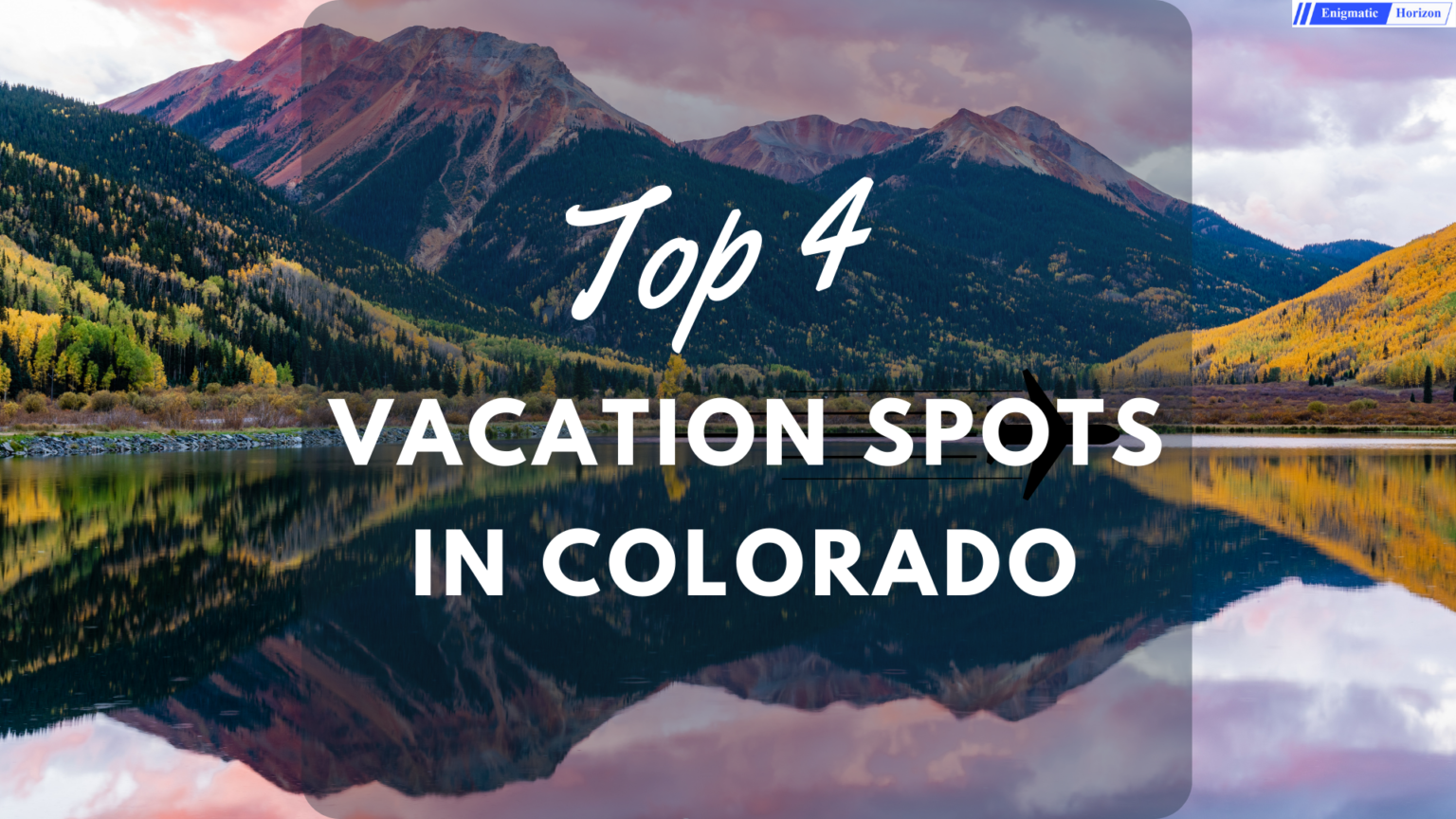 top-4-vacation-spots-in-colorado-usa-enigmatic-horizon