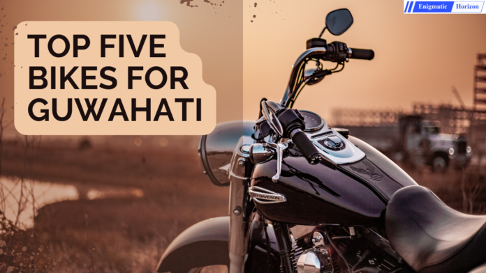 The Top Five Bikes For Guwahati Enigmatic Horizon