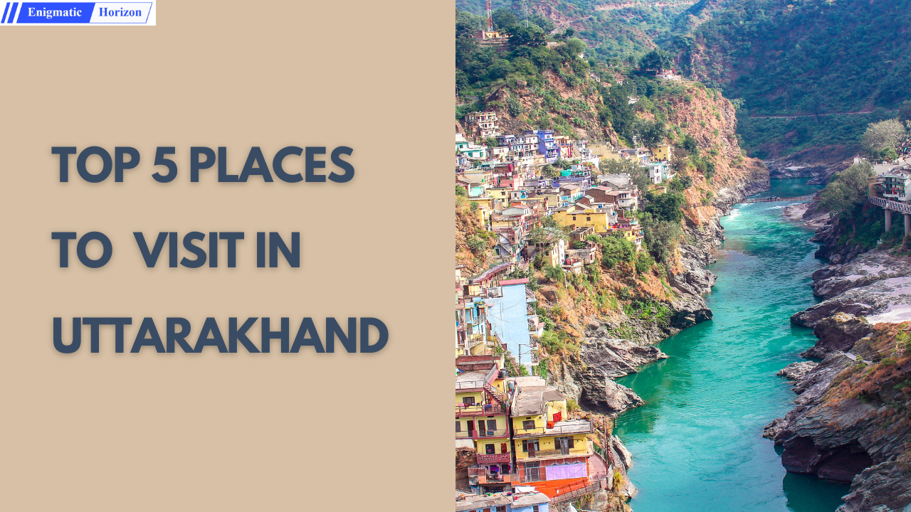 Top 5 Places To Visit In Uttarakhand Enigmatic Horizon