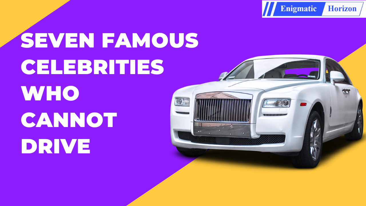 Top Seven Famous People Who Cannot Drive - Enigmatic Horizon
