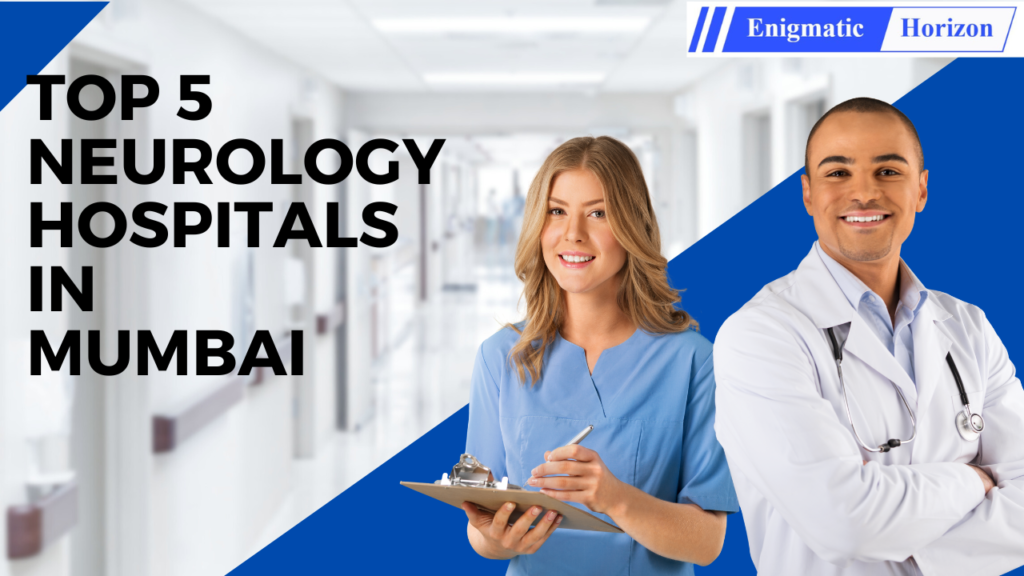 Top 5 Neurology Hospitals In Mumbai - Enigmatic Horizon