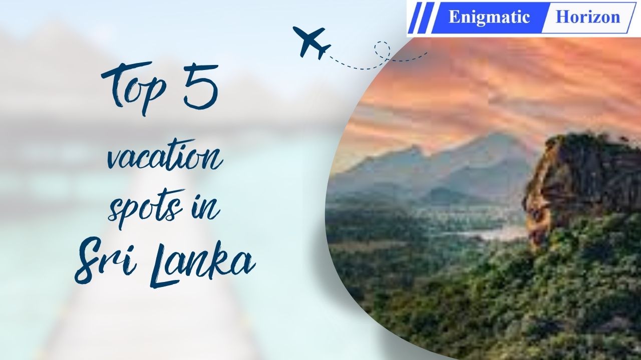 Top 5 Places In Sri Lanka For A Vacation Enigmatic Horizon top-5-places-in-sri-lanka-for-a-vacation-enigmatic-horizon
