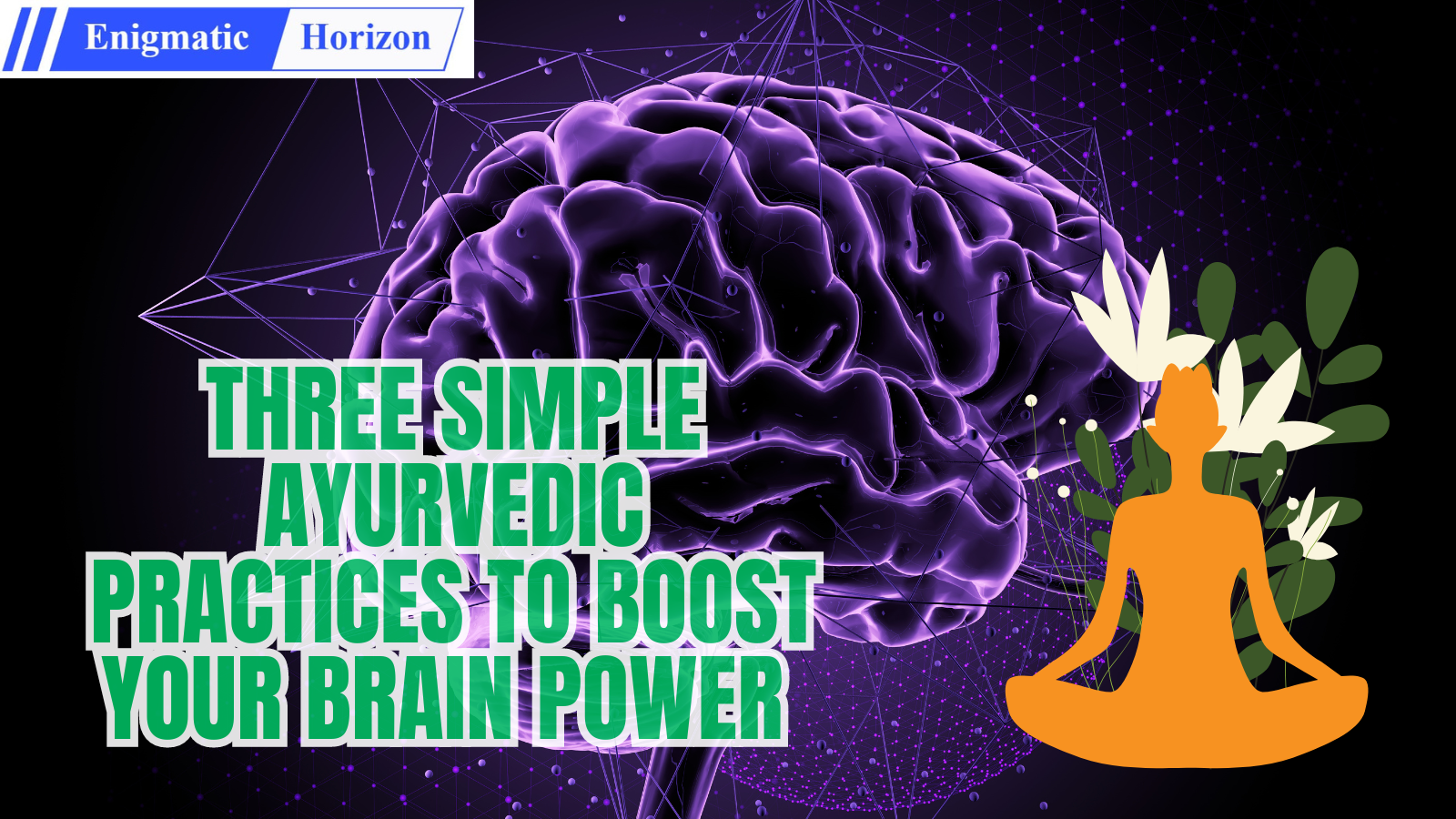 Three Simple Ayurvedic Practices to Boost Your Brain Power - Enigmatic ...