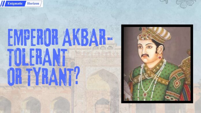 Was Akbar secular- Was he tolerant or tyrant