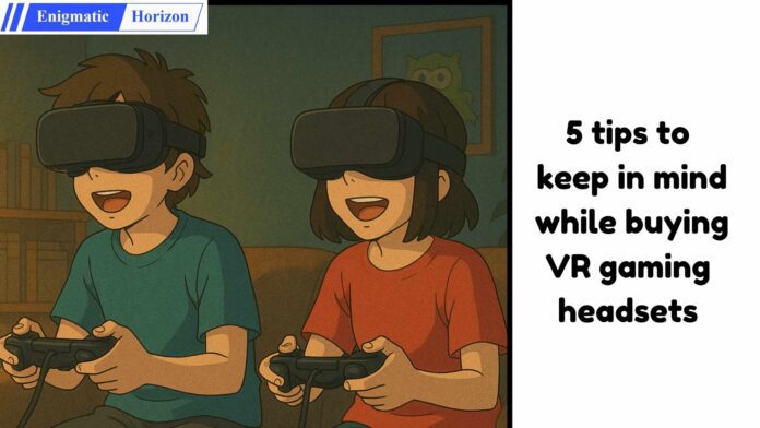 VR gaming headset buying tips VR gaming headset buying tips